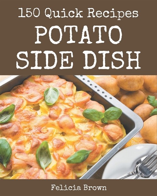 150 Quick Potato Side Dish Recipes: Happiness is When You Have a Quick Potato Side Dish Cookbook! (Paperback)