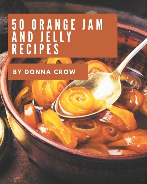 50 Orange Jam and Jelly Recipes: I Love Orange Jam and Jelly Cookbook! (Paperback)