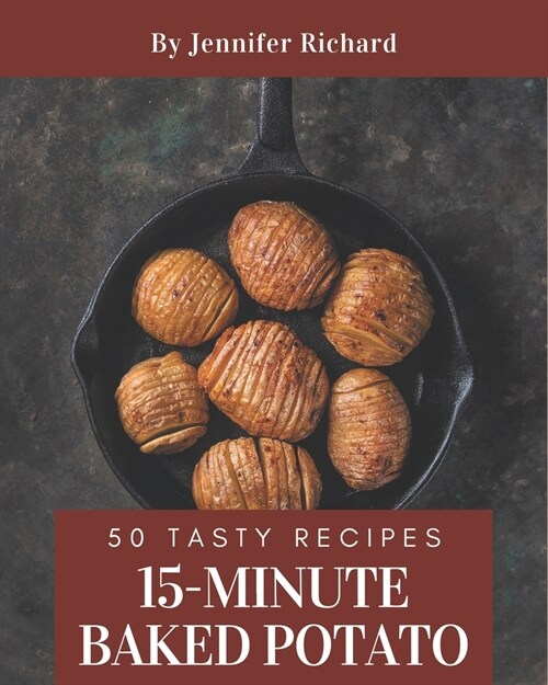 50 Tasty 15-Minute Baked Potato Recipes: A 15-Minute Baked Potato Cookbook to Fall In Love With (Paperback)