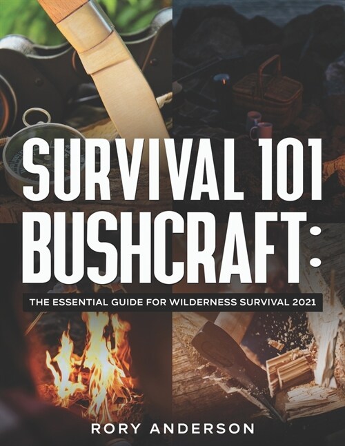 Survival 101 Bushcraft: The Essential Guide for Wilderness Survival 2021 (Paperback)