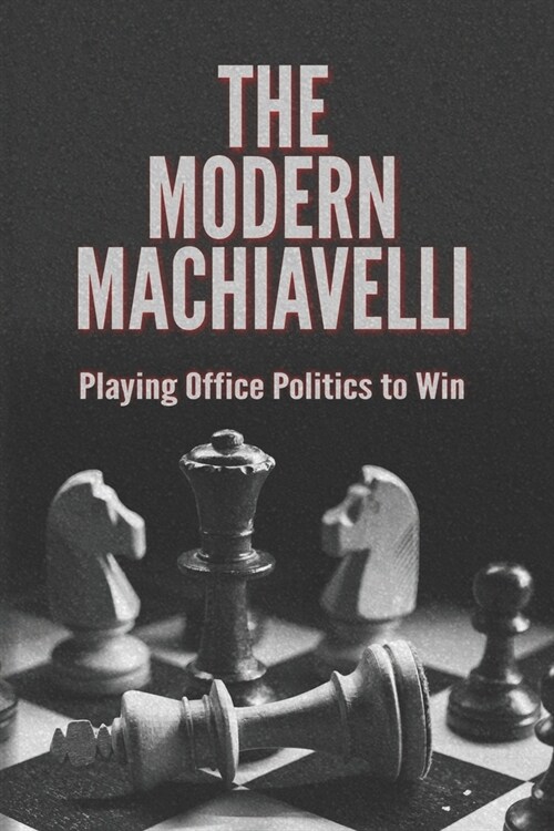 The Modern Machiavelli: Playing Office Politics to Win (Paperback)