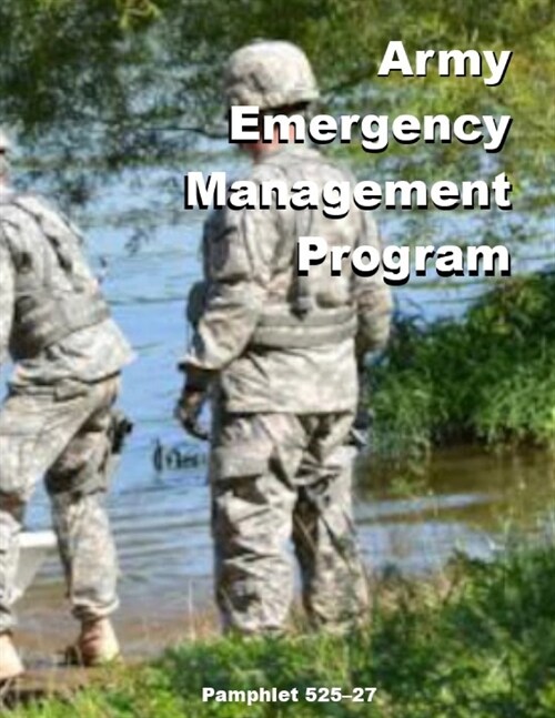 Army Emergency Management Program: Pamphlet 525-27 (Paperback)