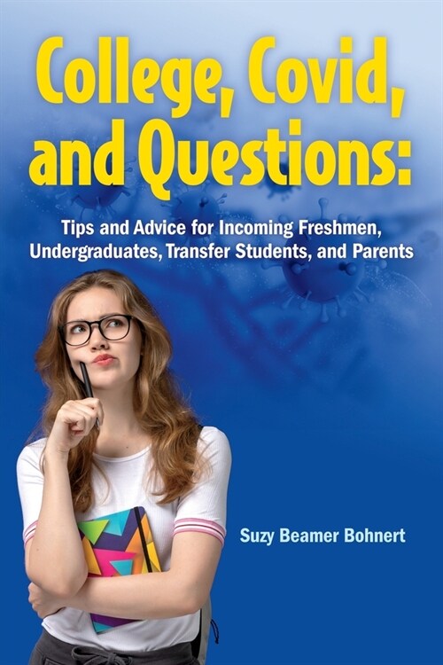 College, Covid, and Questions: Tips and Advice for Incoming Freshmen, Undergraduates, Transfer Students, and Parents (Paperback)