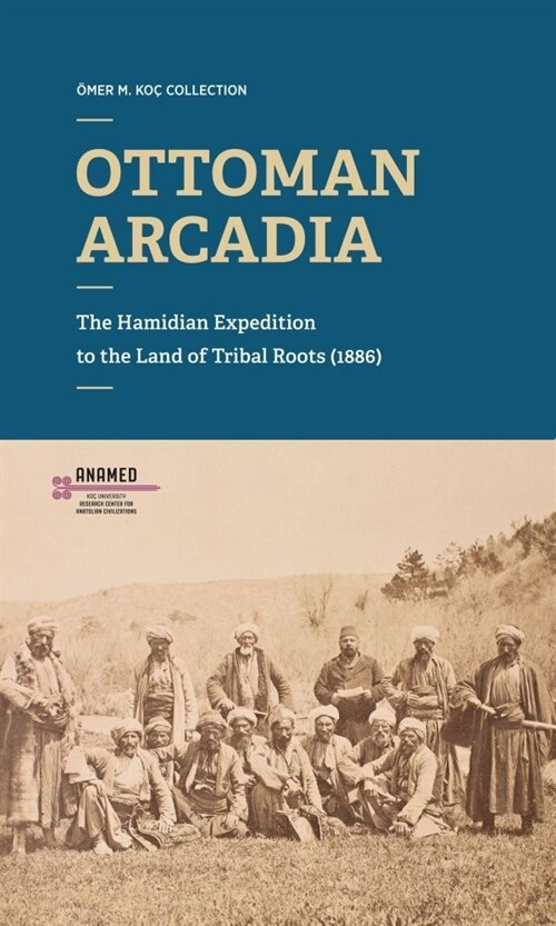Ottoman Arcadia: The Hamidian Expedition to the Land of Tribal Roots (Paperback)