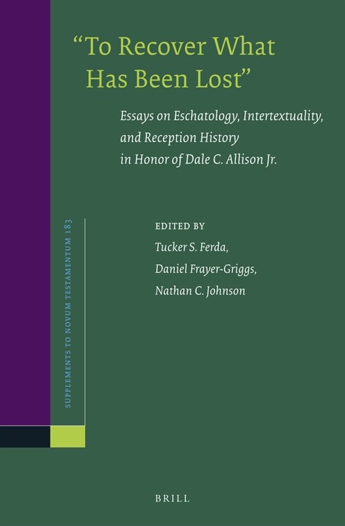 to Recover What Has Been Lost Essays on Eschatology, Intertextuality, and Reception History in Honor of Dale C. Allison Jr. (Hardcover)