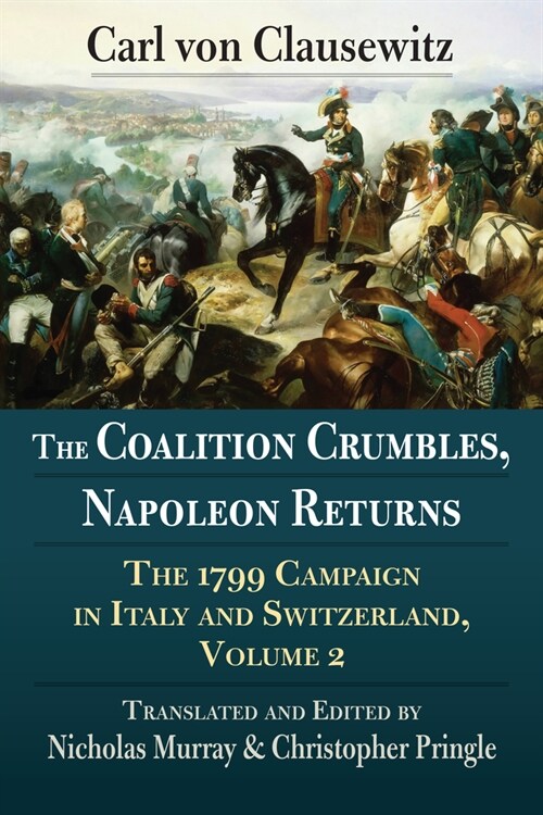 The Coalition Crumbles, Napoleon Returns: The 1799 Campaign in Italy and Switzerland, Volume 2 (Paperback)