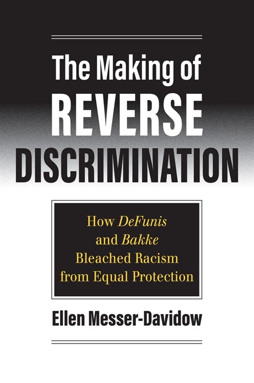 The Making of Reverse Discrimination: How Defunis and Bakke Bleached Racism from Equal Protection (Paperback)