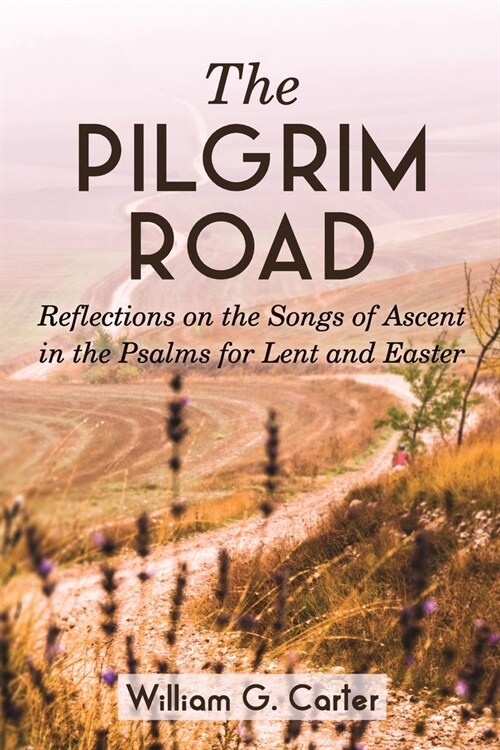 The Pilgrim Road: Reflections on the Songs of Ascent in the Psalms for Lent and Easter (Paperback)