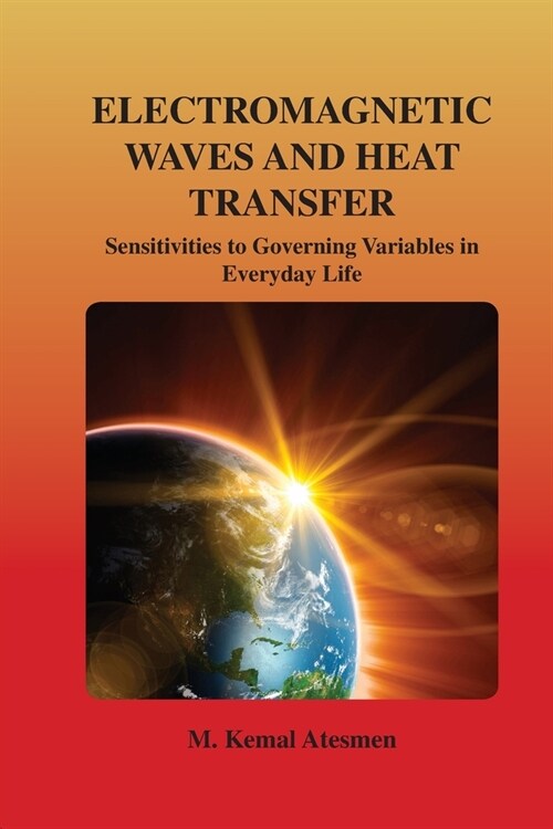 Electromagnetic Waves and Heat Transfer: Sensitivities to Governing Variables in Everyday Life: Sensitivities to Governing Variables in Everyday Life (Paperback)