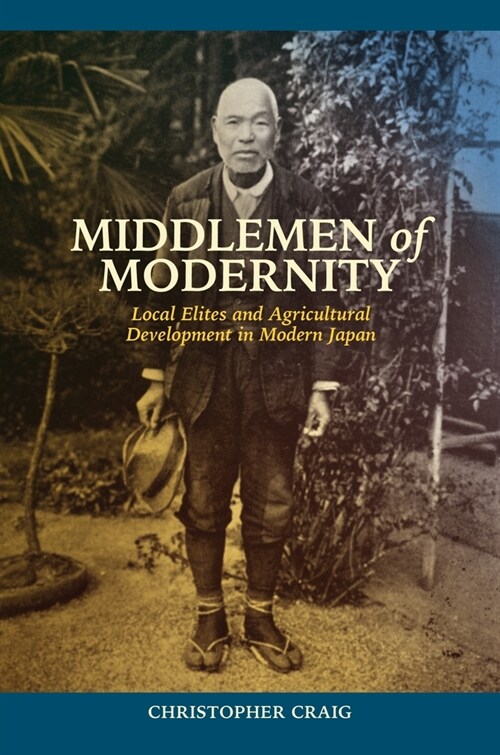 Middlemen of Modernity: Local Elites and Agricultural Development in Modern Japan (Hardcover)