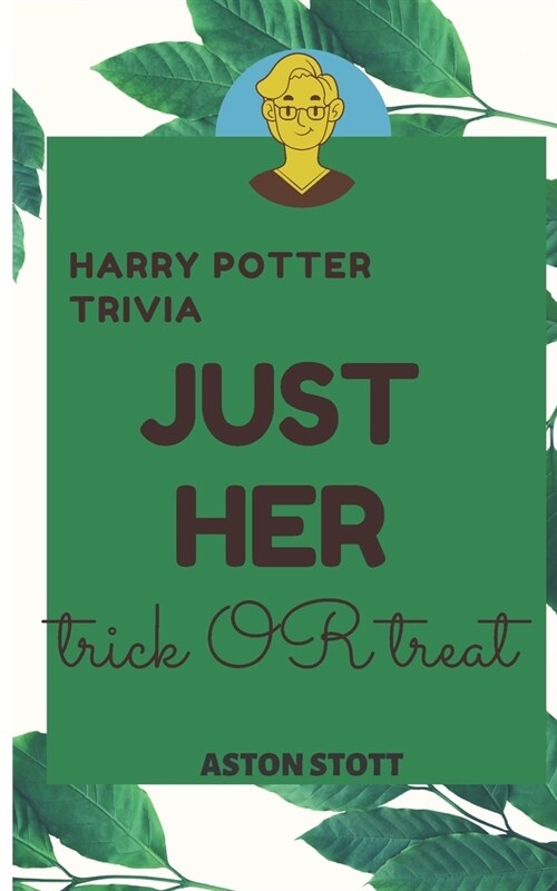 JUST HER - Trick OR Treat: HARRY POTTER QUIZ Book For Kids WHO love trivia: For Girls & Boys Aged 6-12 with Cool QUIZ Pages (Paperback)