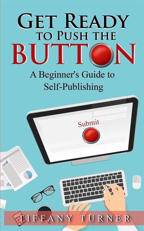 Get Ready to Push the Button: A Beginners Guide to Self-Publishing (Paperback)