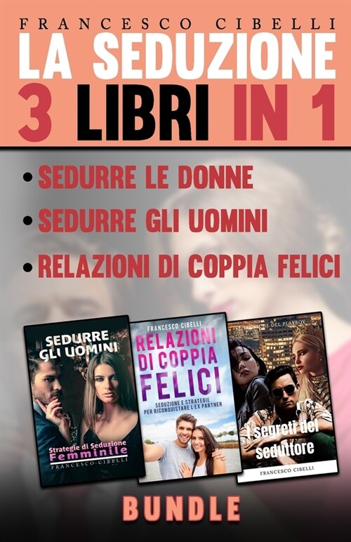 La seduzione - 3 Libri in 1: Sedurre le donne, Sedurre gli uomini, Relazioni di coppia felici (Paperback)