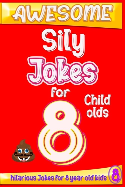 Awesome Sily Jokes for 8 child olds: hilarious jokes for 8 year old kids, Hundreds of really funny, and Knock Knock (Jokes for Kids 5-9) year old kids (Paperback)