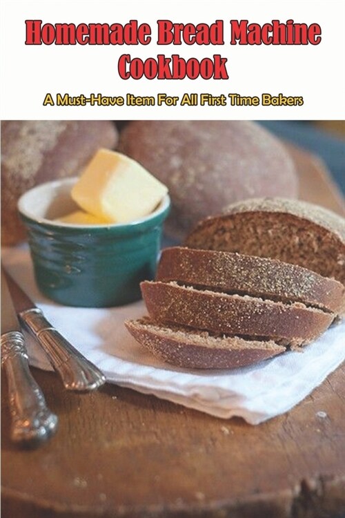 Homemade Bread Machine Cookbook_ A Must-have Item For All First Time Bakers: A Master BakerS Favorite Recipes (Paperback)