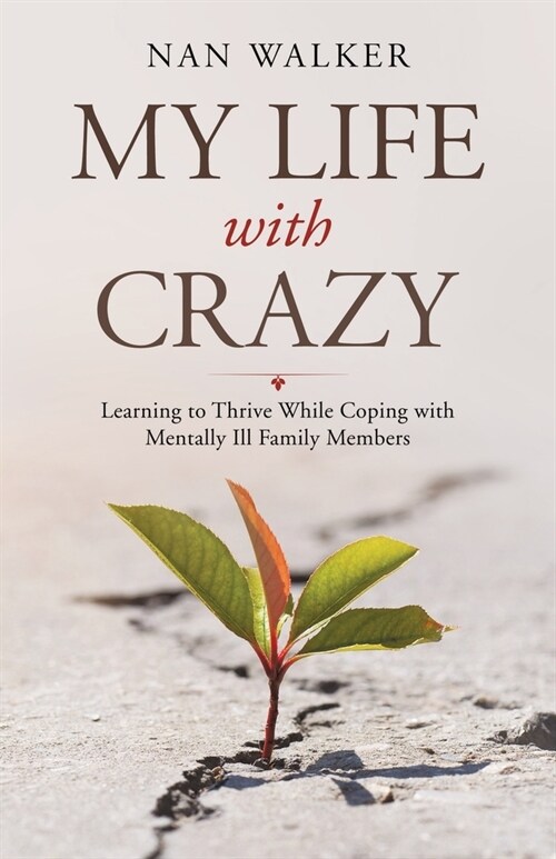 My Life with Crazy: Learning to Thrive While Coping with Mentally Ill Family Members (Paperback)