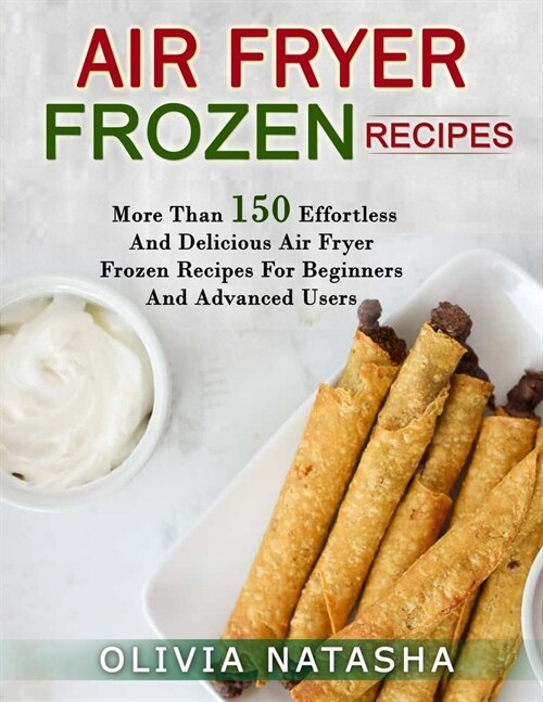 Air Fryer Frozen Recipes: More Than 150 Effortless and Delicious Air Fryer Frozen Recipes for Beginners and Advanced Users (Paperback)