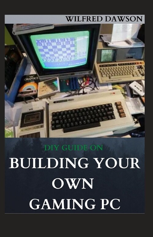 DIY Guide on Building Your Own Gaming PC: Extensive Guide To Build A Gaming Pc From Scratch To A Station (Paperback)