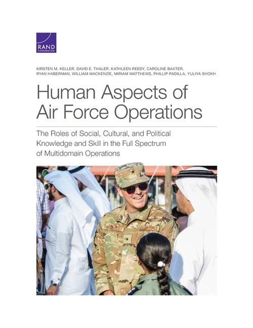 Human Aspects of Air Force Operations: The Roles of Social, Cultural, and Political Knowledge and Skills in the Full Spectrum of Multidomain Operation (Paperback)
