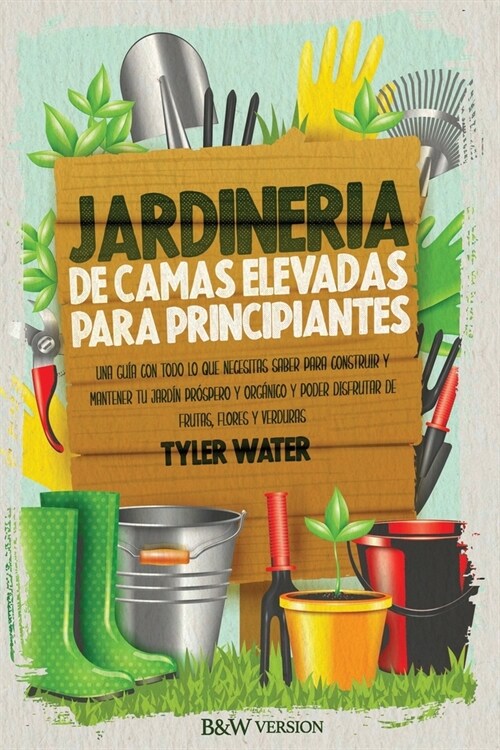 Jardiner? De Camas Elevadas Para Principiantes: Una Gu? Con Todo Lo Que Necesitas Saber Para Construir Y Mantener Tu Jard? Pr?pero Y Org?ico Y Po (Paperback)