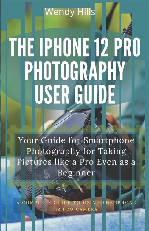 The iPhone 12 Pro Photography User Guide: Your Guide for Smartphone Photography for Taking Pictures like a Pro Even as a Beginner, a Complete User Man (Paperback)