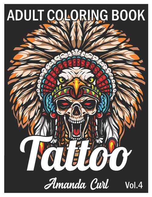 Tattoo Adult Coloring Book: An Adult Coloring Book with Awesome, Sexy, and Relaxing Tattoo Designs for Men and Women Coloring Pages Volume 4 (Paperback)