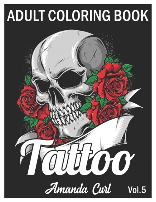 Tattoo Adult Coloring Book: An Adult Coloring Book with Awesome, Sexy, and Relaxing Tattoo Designs for Men and Women Coloring Pages Volume 5 (Paperback)