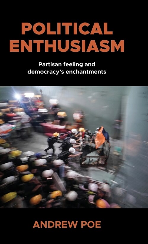 Political Enthusiasm : Partisan Feeling and Democracy’s Enchantments (Hardcover)