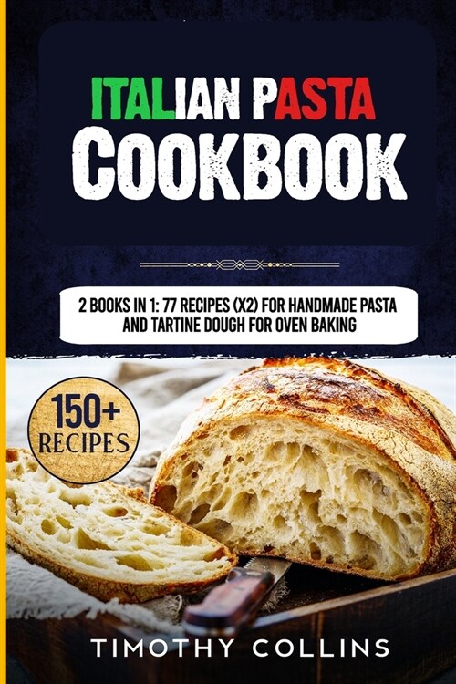 Italian Pasta Cookbook: 2 Books In 1: 77 Recipes (X2) For Handmade Pasta And Tartine Dough For Oven Baking (Paperback)