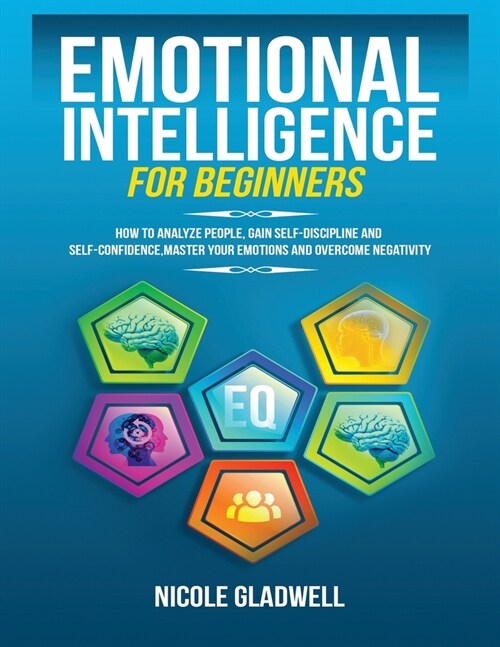Emotional Intelligence for Beginners: How to Analyze People, Gain Self-Discipline and Self-Confidence, Master Your Emotions and Overcome Negativity (Paperback)