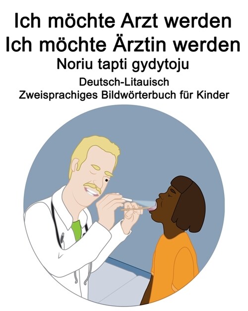 Deutsch-Litauisch Ich m?hte Arzt werden/Ich m?hte 훣ztin werden - Noriu tapti gydytoju Zweisprachiges Bildw?terbuch f? Kinder (Paperback)