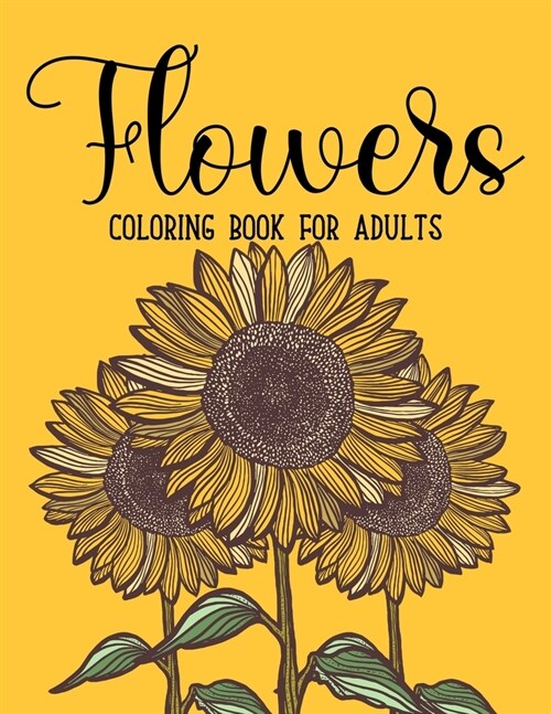 Flowers Coloring Book: An Adult Coloring Book with Beautiful Realistic Flowers, Bouquets, Floral Designs, Sunflowers, Roses, Leaves, Spring, (Paperback)