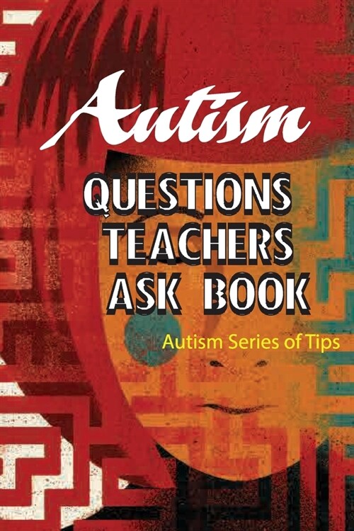 Autism Questions Teachers Ask Book- Autism Series Of Tips: Autism Help Series (Paperback)