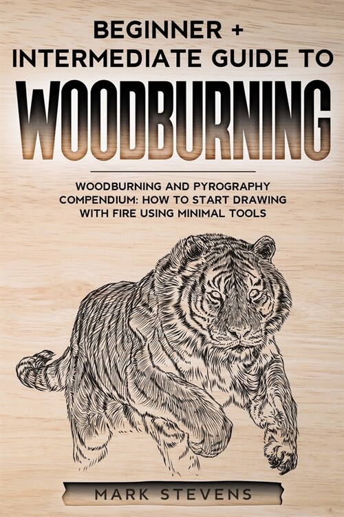 Woodburning: Beginner + Intermediate Guide to Woodburning: Woodburning and Pyrography Compendium: How to Start Drawing With Fire Us (Paperback)