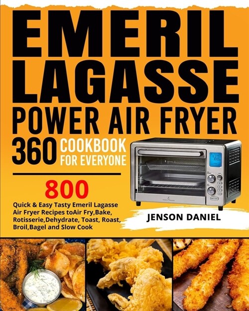 Emeril Lagasse Power Air Fryer 360 Cookbook for Everyone: 800 Quick & Easy Tasty Emeril Lagasse Air Fryer Recipes to Air Fry, Bake, Rotisserie, Dehydr (Paperback)