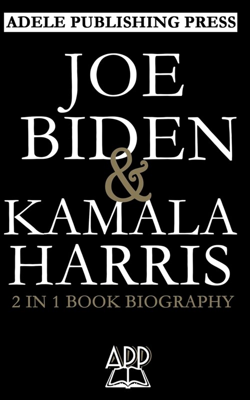Joe Biden and Kamala Harris 2 in 1 Book Biography: The Life, the Run to Presidential Seat, the Legacy and Things That Matters Now & Unofficial Biograp (Paperback)