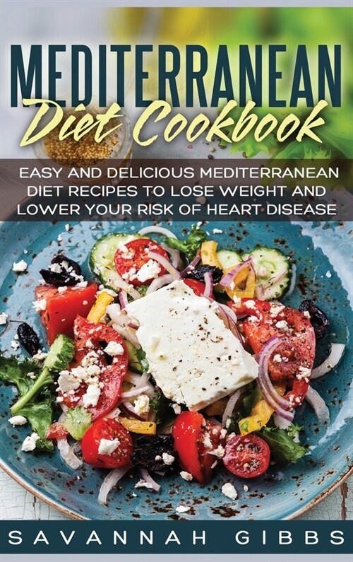 Mediterranean Diet Cookbook: Easy and Delicious Mediterranean Diet Recipes to Lose Weight and Lower Your Risk of Heart Disease (Hardcover) (Hardcover)