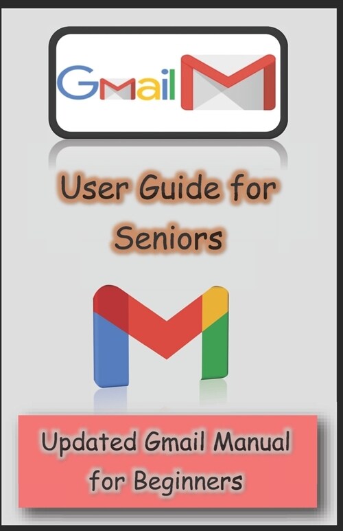 Gmail User Guide for Seniors: Updated Gmail Manual for Beginners (Paperback)