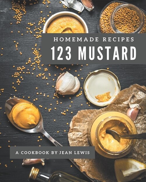 123 Homemade Mustard Recipes: Not Just a Mustard Cookbook! (Paperback)