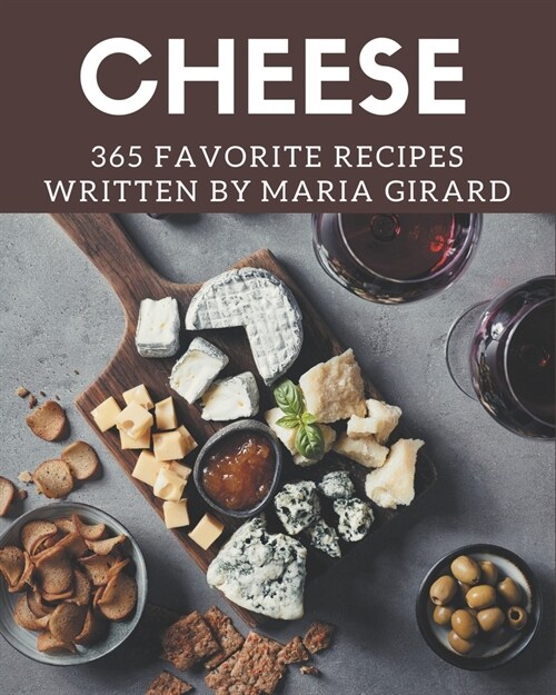 365 Favorite Cheese Recipes: A One-of-a-kind Cheese Cookbook (Paperback)