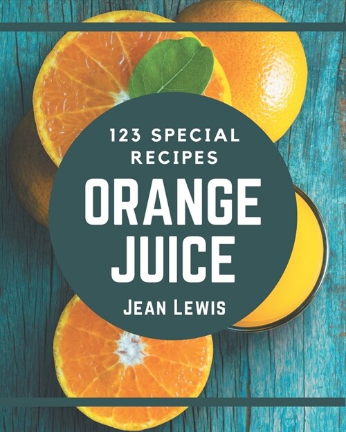 123 Special Orange Juice Recipes: From The Orange Juice Cookbook To The Table (Paperback)