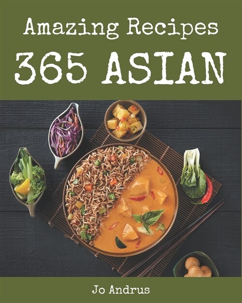 365 Amazing Asian Recipes: Home Cooking Made Easy with Asian Cookbook! (Paperback)