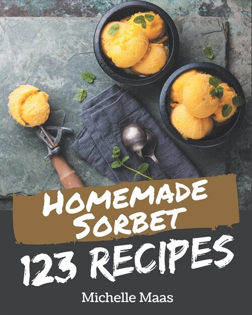 123 Homemade Sorbet Recipes: Welcome to Sorbet Cookbook (Paperback)