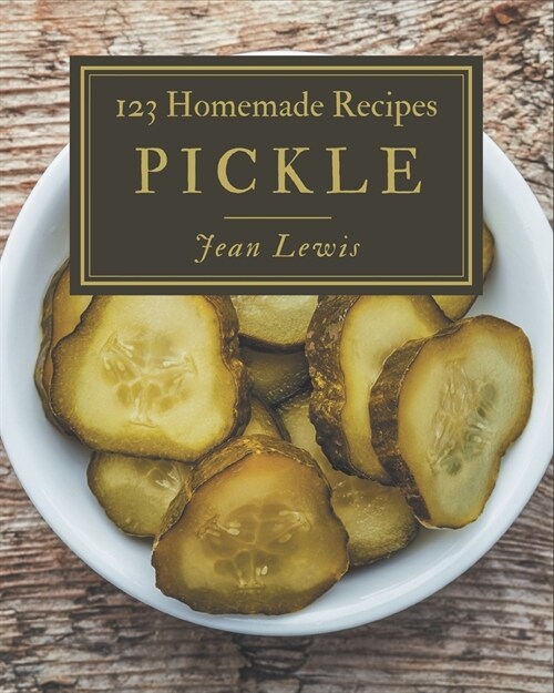 123 Homemade Pickle Recipes: Explore Pickle Cookbook NOW! (Paperback)