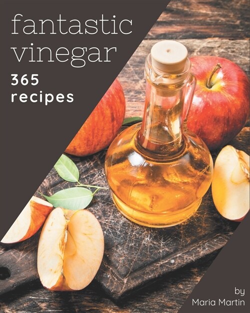 365 Fantastic Vinegar Recipes: A Vinegar Cookbook that Novice can Cook (Paperback)