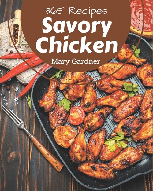 365 Savory Chicken Recipes: A Chicken Cookbook for All Generation (Paperback)