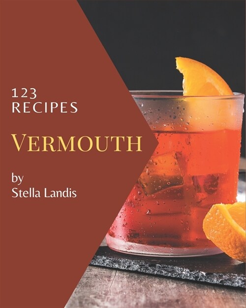 123 Vermouth Recipes: A Vermouth Cookbook You Wont be Able to Put Down (Paperback)