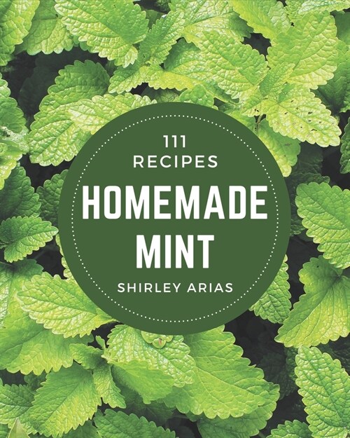 111 Homemade Mint Recipes: From The Mint Cookbook To The Table (Paperback)