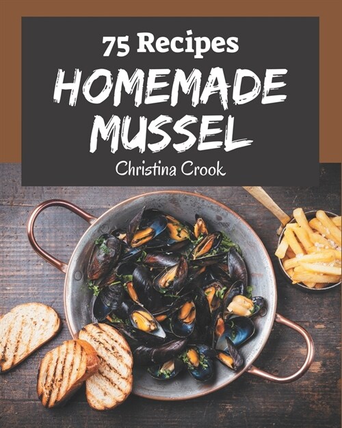 75 Homemade Mussel Recipes: Making More Memories in your Kitchen with Mussel Cookbook! (Paperback)