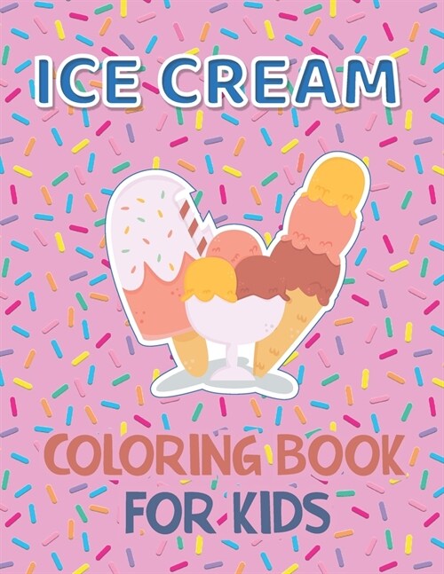 Ice Cream Coloring Book for Kids: 40 Cute Ice Cream Coloring Pages for Boys and Girls Ages 2-4 4-8 (Paperback)